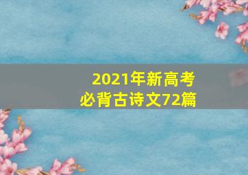 2021年新高考必背古诗文72篇