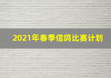 2021年春季信鸽比赛计划