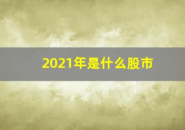 2021年是什么股市