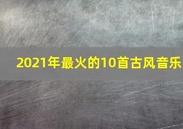 2021年最火的10首古风音乐