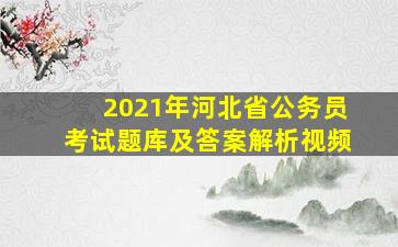 2021年河北省公务员考试题库及答案解析视频