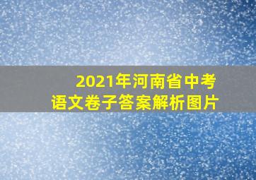 2021年河南省中考语文卷子答案解析图片