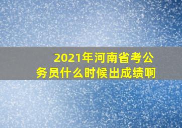 2021年河南省考公务员什么时候出成绩啊