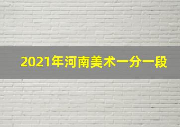 2021年河南美术一分一段