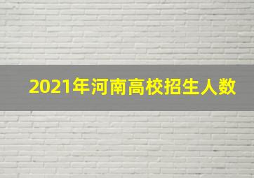 2021年河南高校招生人数