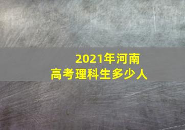 2021年河南高考理科生多少人