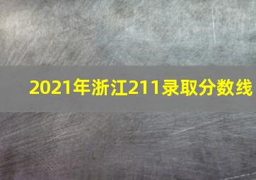 2021年浙江211录取分数线