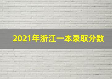 2021年浙江一本录取分数