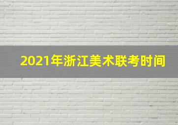 2021年浙江美术联考时间