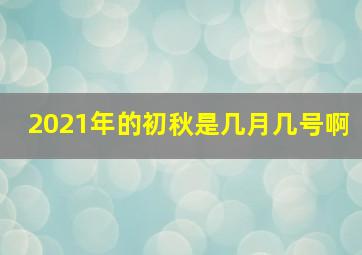 2021年的初秋是几月几号啊