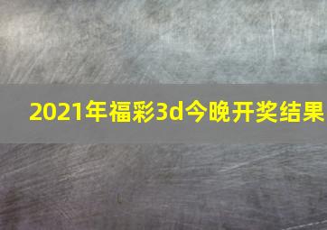 2021年福彩3d今晚开奖结果