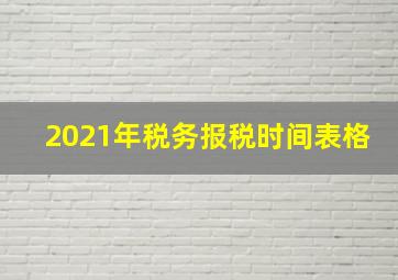 2021年税务报税时间表格