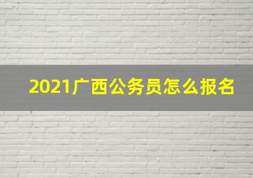 2021广西公务员怎么报名