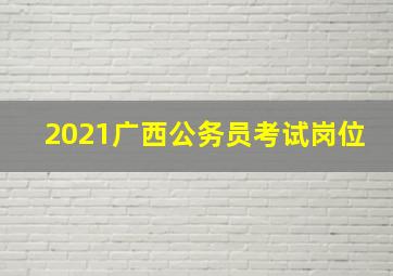 2021广西公务员考试岗位