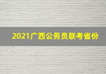 2021广西公务员联考省份