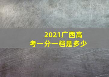 2021广西高考一分一档是多少