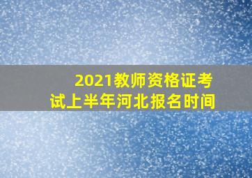 2021教师资格证考试上半年河北报名时间