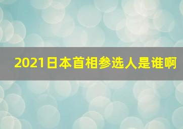 2021日本首相参选人是谁啊