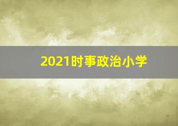 2021时事政治小学