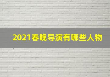 2021春晚导演有哪些人物