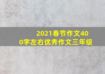 2021春节作文400字左右优秀作文三年级