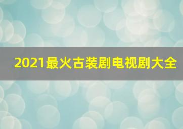 2021最火古装剧电视剧大全