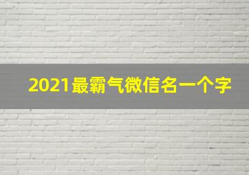 2021最霸气微信名一个字