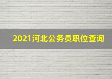 2021河北公务员职位查询