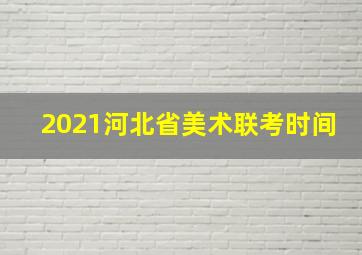 2021河北省美术联考时间