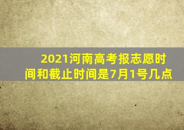 2021河南高考报志愿时间和截止时间是7月1号几点