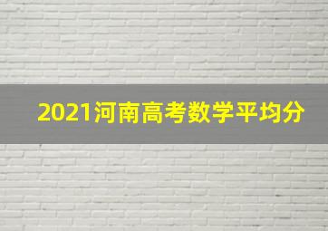 2021河南高考数学平均分