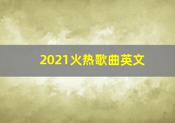 2021火热歌曲英文