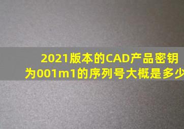 2021版本的CAD产品密钥为001m1的序列号大概是多少