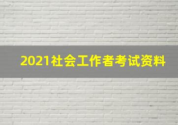 2021社会工作者考试资料