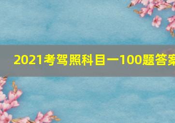 2021考驾照科目一100题答案