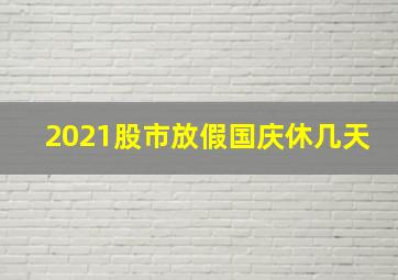 2021股市放假国庆休几天