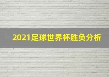 2021足球世界杯胜负分析