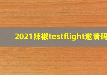 2021辣椒testflight邀请码