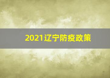 2021辽宁防疫政策