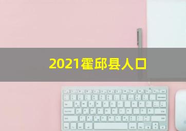 2021霍邱县人口