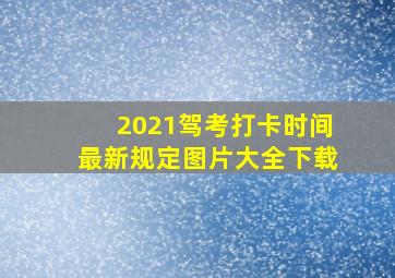 2021驾考打卡时间最新规定图片大全下载