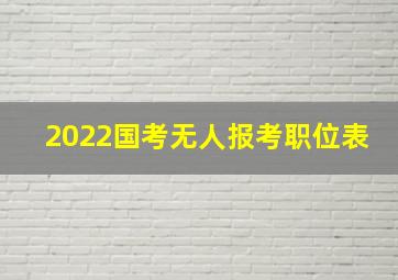 2022国考无人报考职位表