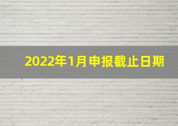 2022年1月申报截止日期