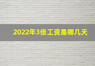 2022年3倍工资是哪几天