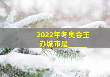 2022年冬奥会主办城市是_____