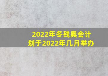 2022年冬残奥会计划于2022年几月举办