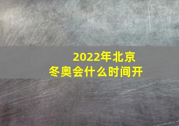 2022年北京冬奥会什么时间开