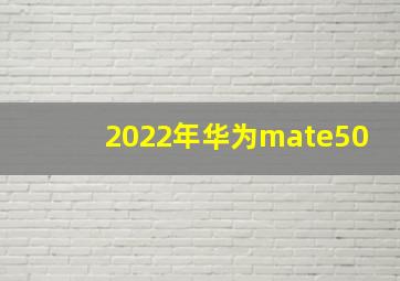 2022年华为mate50