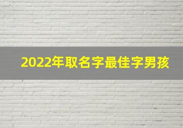 2022年取名字最佳字男孩