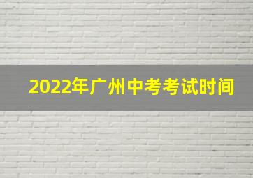 2022年广州中考考试时间